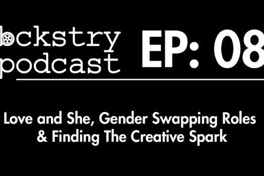 Episode 008 – Love and She, Gender Swapping Roles & Finding The Creative Spark